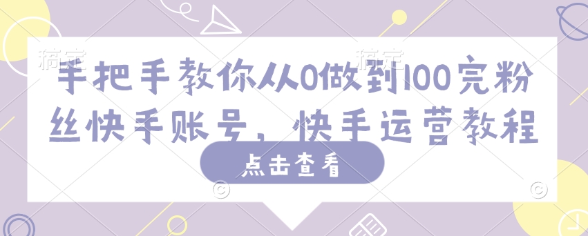 手把手教你从0做到100完粉丝快手账号，快手运营教程-800资源网