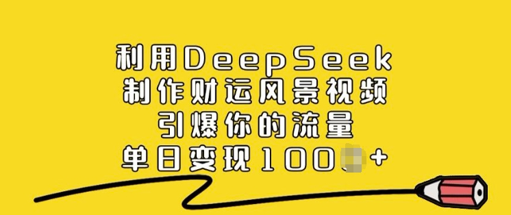 利用DeepSeek制作财运风景视频，引爆你的流量，单日变现多张-800资源网