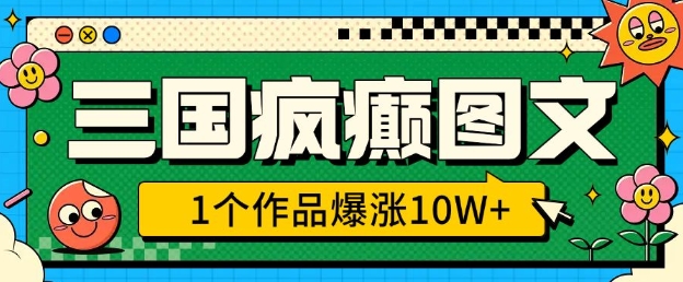 三国疯癫图文，1个作品爆涨10W+，3分钟教会你，趁着风口无脑冲(附详细教学)-800资源网