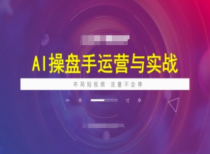 AI操盘手运营实战课程，布局短祝频，流量不会停-800资源网