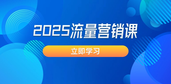 2025流量营销课：直击业绩卡点, 拓客新策略, 提高转化率, 设计生意模式-800资源网