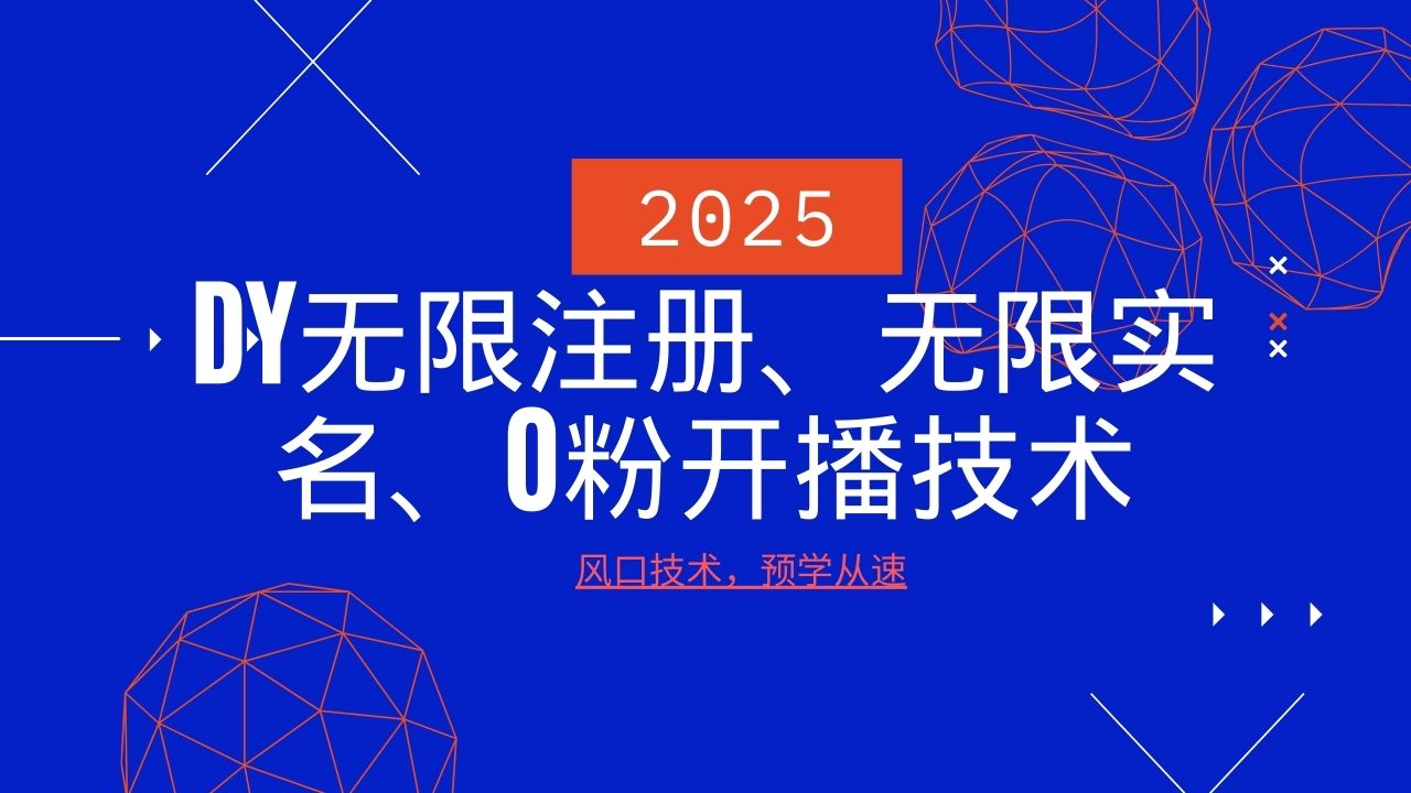 2025最新DY无限注册、无限实名、0分开播技术,风口技术预学从速