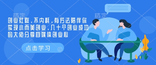 创业社群，不内耗，有方法陪伴你实现小而美创业，几十个创业成功的大佬分享自媒体创业心-800资源网