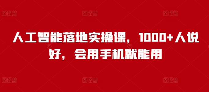 人工智能落地实操课，1000+人说好，会用手机就能用-800资源网
