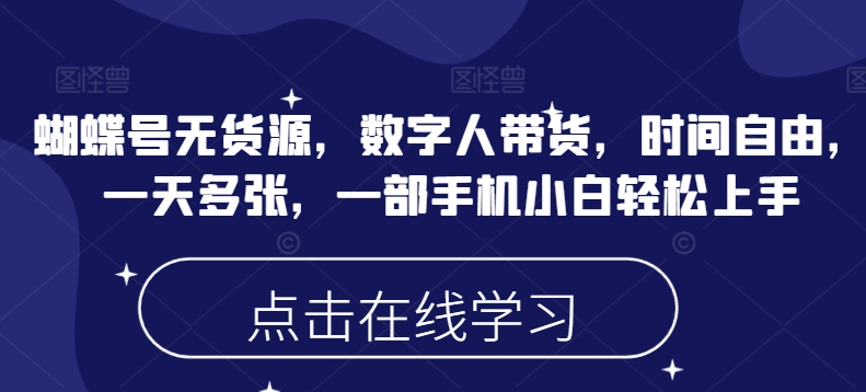 蝴蝶号无货源，数字人带货，时间自由，一天多张，一部手机小白轻松上手-800资源网