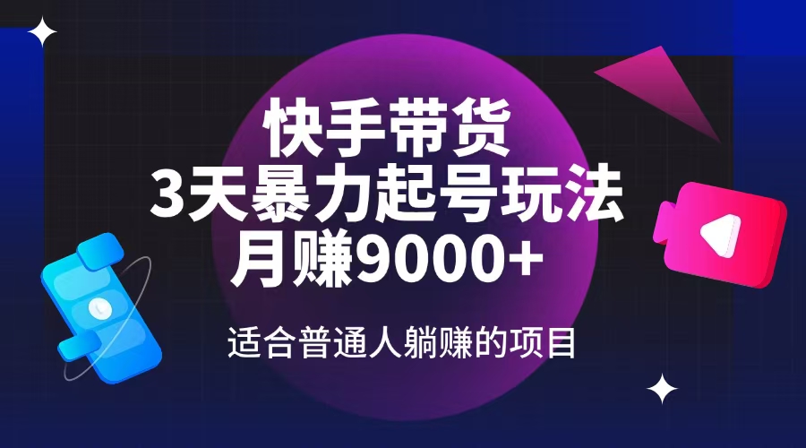 快手带货，3天起号暴力玩法，月赚9000+，适合普通人躺赚的项目-800资源网