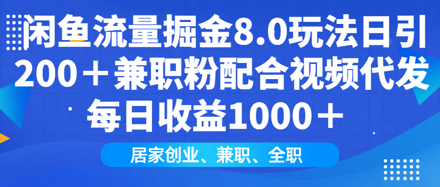 闲鱼流量掘金8.0玩法日引200＋兼职粉配合视频代发日入1000＋收益适合互…-800资源网