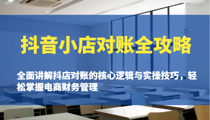 抖音小店对账全攻略：全面讲解抖店对账的核心逻辑与实操技巧，轻松掌握电商财务管理-800资源网