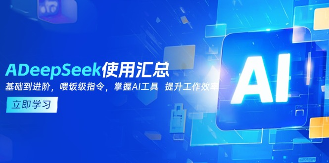 DeepSeek使用汇总，基础到进阶，提示词技巧，掌握AI工具  提升工作效率-800资源网