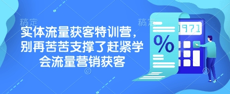 实体流量获客特训营，​别再苦苦支撑了赶紧学会流量营销获客-800资源网