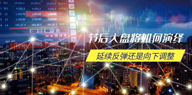 节后大盘将如何演绎，延续反弹还是向下调整，关键时间点和空间位待解-800资源网