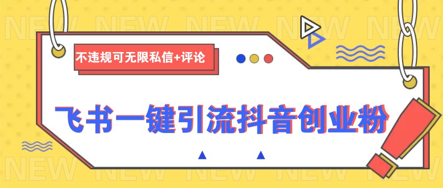 飞书一键引流抖音创业粉，不违规可 无限私信+评论-800资源网