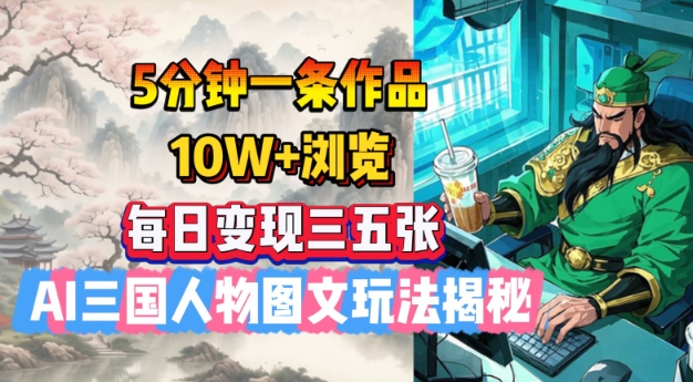 5分钟一条作品，10W+浏览，每日变现三五张，AI三国人物图文玩法揭秘-800资源网