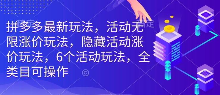 拼多多最新玩法，活动无限涨价玩法，隐藏活动涨价玩法，6个活动玩法，全类目可操作-800资源网