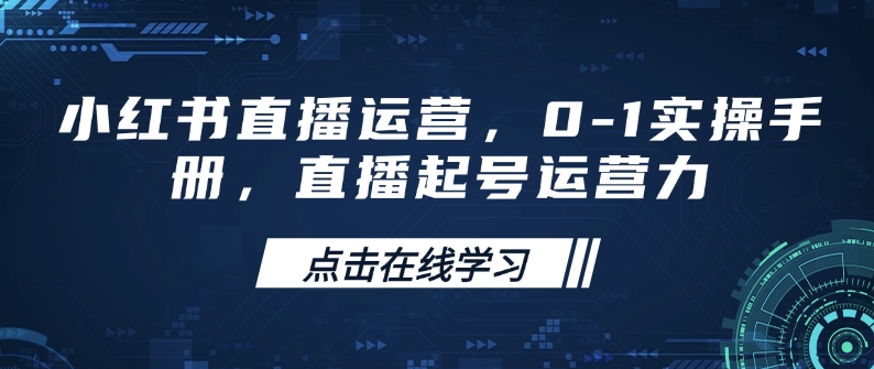 小红书直播运营，0-1实操手册，直播起号运营力-800资源网