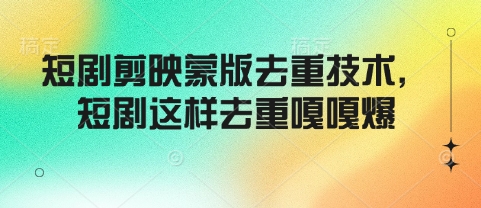 短剧剪映蒙版去重技术，短剧这样去重嘎嘎爆-800资源网