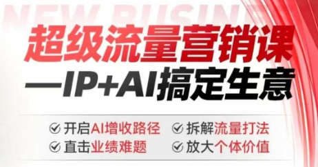 2025年超级流量营销课，IP+AI搞定生意，开启AI增收路径 直击业绩难题 拆解流量打法 放大个体价值-800资源网