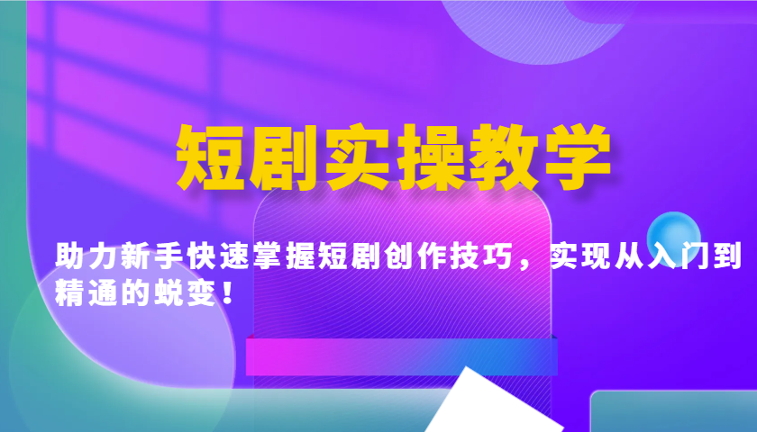 短剧实操教学，助力新手快速掌握短剧创作技巧，实现从入门到精通的蜕变！-800资源网