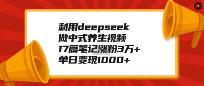 利用deepseek做中式养生视频，17篇笔记涨粉3万+，单日变现1k-800资源网