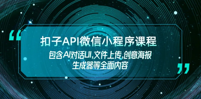 扣子API微信小程序课程，包含AI对话UI,文件上传,创意海报生成器等全面内容-800资源网