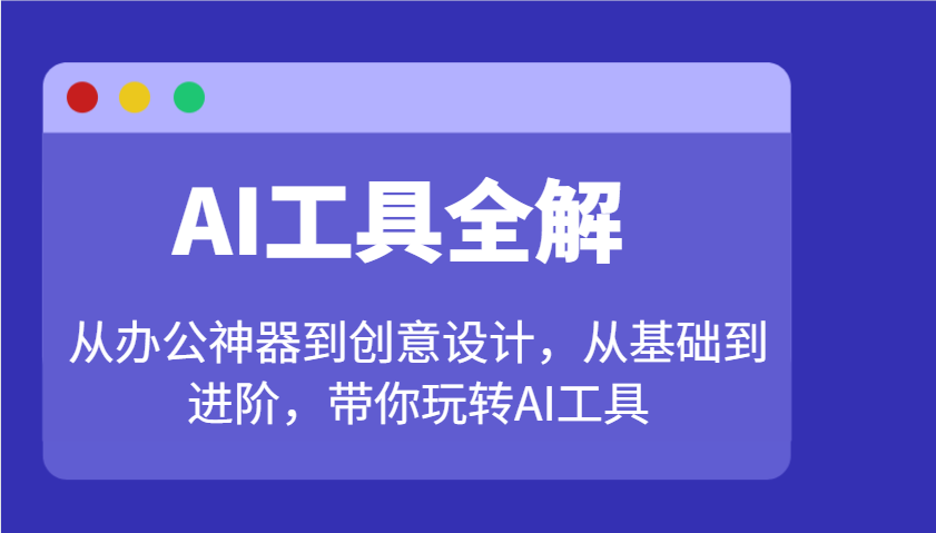 AI工具全解：从办公神器到创意设计，从基础到进阶，带你玩转AI工具-800资源网