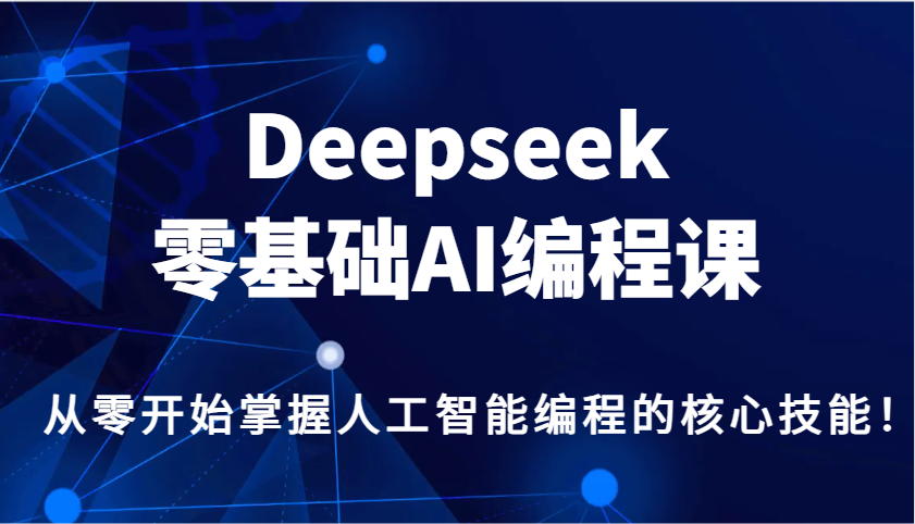 Deepseek零基础AI编程课，从零开始掌握人工智能编程的核心技能！-800资源网