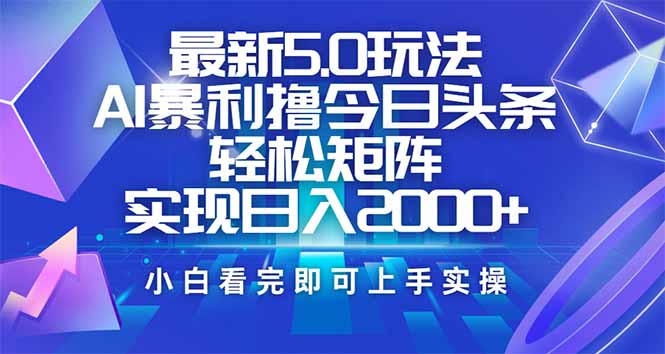 今日头条最新5.0玩法，思路简单，复制粘贴，轻松实现矩阵日入2000+-800资源网