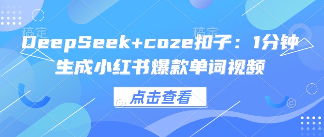 DeepSeek+coze扣子：1分钟生成小红书爆款单词视频-800资源网