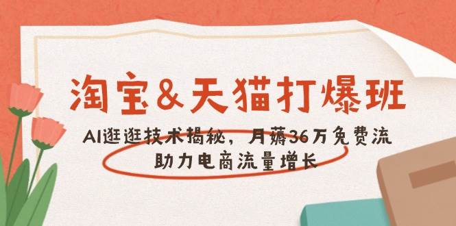 淘宝&天猫 打爆班，AI逛逛技术揭秘，月薅36万免费流，助力流量增长-800资源网