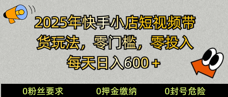 2025快手小店短视频带货模式，零投入，零门槛，每天日入600＋-800资源网
