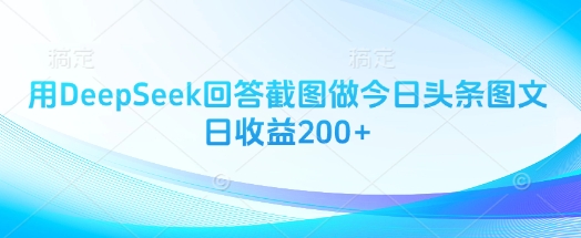 用DeepSeek回答截图做今日头条图文日收益200+-800资源网