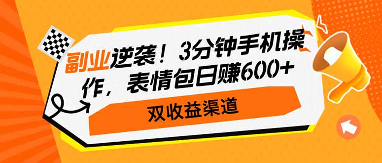 副业逆袭！3分钟手机操作，表情包日赚600+，双收益渠道-800资源网