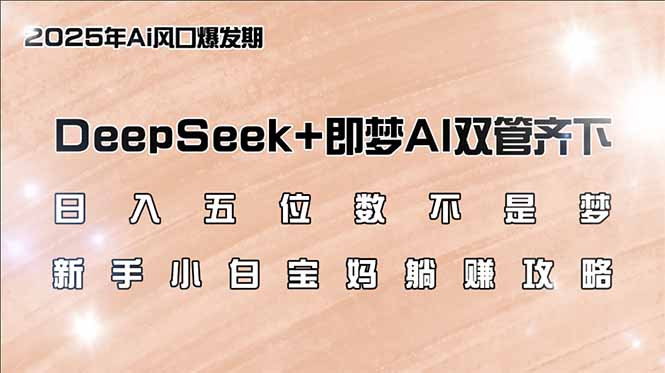 日入五位数不是梦，DeepSeek+即梦AI双管齐下，新手小白宝妈躺赚攻略-800资源网