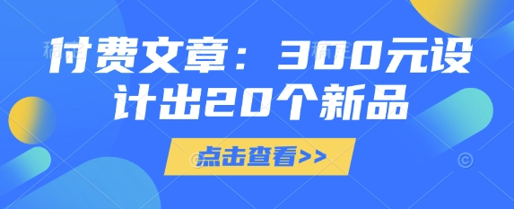 付费文章：300元设计出20个新品-800资源网