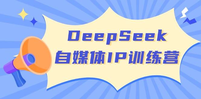 DeepSeek自媒体IP训练营，掌握四位定位法 长板变现模型 开启自媒体新篇章-800资源网