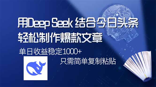 用DeepSeek结合今日头条，轻松制作爆款文章，单日稳定1000+，只需简单…-800资源网