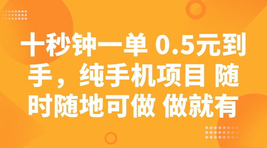 十秒钟一单 0.5元到手，纯手机项目 随时随地可做 做就有-800资源网