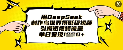 用DeepSeek制作鸟世界摄影级视频，引爆短视频流量，单日变现1k-800资源网
