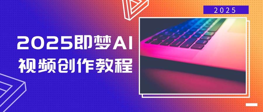 2025即梦AI视频创作教程，从零开始学做视频，文字图片生成视频轻松创作-800资源网
