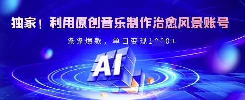 独家！利用原创音乐制作治愈风景账号，条条爆款，单日变现多张-800资源网