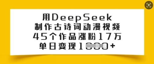 用DeepSeek制作古诗词动漫视频，45个作品涨粉17万，单日变现多张-800资源网