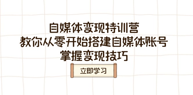 自媒体变现特训营，教你从零开始搭建自媒体账号，掌握变现技巧-800资源网