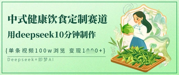 爆火中式健康饮食定制赛道，用deepseek10分钟制作，单条视频100w浏览，单日变现多张-800资源网