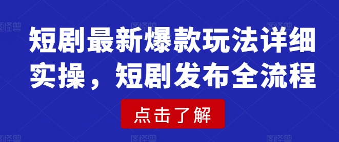 短剧最新爆款玩法详细实操，短剧发布全流程-800资源网