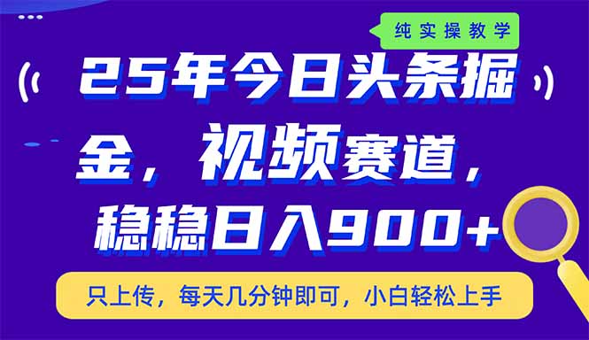25年今日头条掘金最新视频赛道玩法，稳稳日入900+，副业兼职的不二之选-800资源网