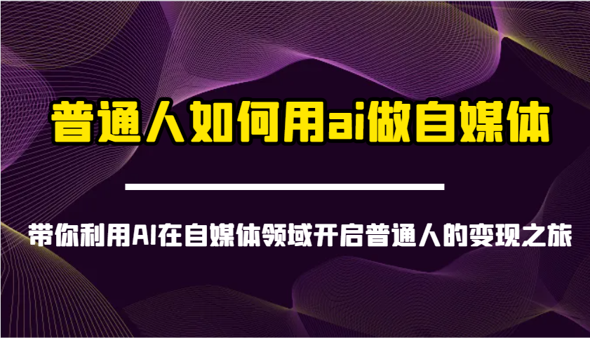 普通人如何用ai做自媒体-带你利用AI在自媒体领域开启普通人的变现之旅-800资源网