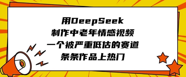 用DeepSeek制作中老年情感视频，一个被严重低估的赛道，条条作品上热门-800资源网
