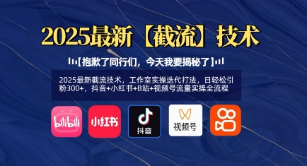 2025最新截流技术，工作室实操迭代打法，日轻松引粉300+，抖音+小红书+B站+视频号流量实操全流程-800资源网
