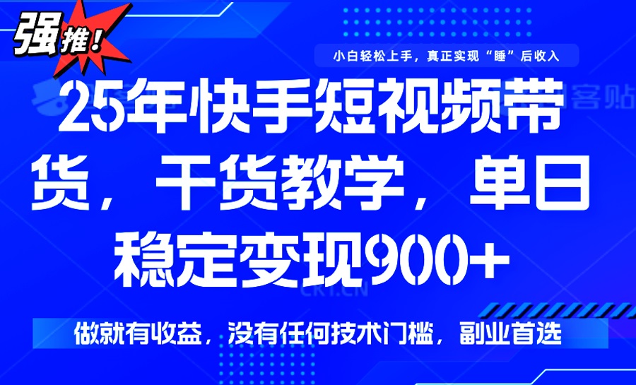 25年最新快手短视频带货，单日稳定变现900+，没有技术门槛，做就有收益-800资源网