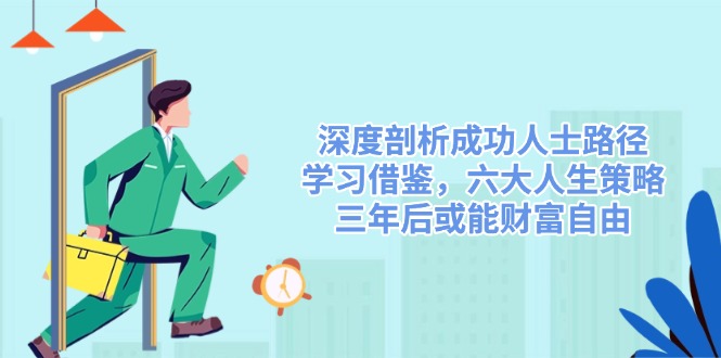 深度剖析成功人士路径，学习借鉴，六大人生策略，三年后或能财富自由-800资源网